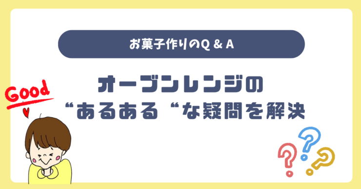 【Q&A】オーブンレンジお菓子作りの“あるある”な疑問を解決！